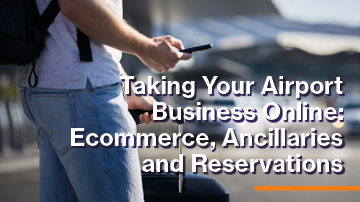 Taking Your Airport Business Online: Ecommerce, Ancillaries and Reservations