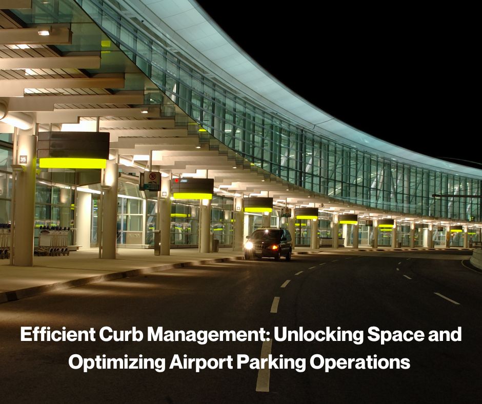 Efficient Curb Management: Unlocking Space and Optimizing Airport Parking Operations 